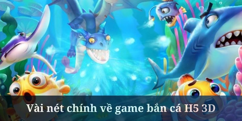 Giới thiệu về siêu phẩm game đang hot bắn cá H5 3D