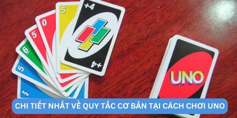 Chi tiết nhất về quy tắc cơ bản tại cách chơi uno
