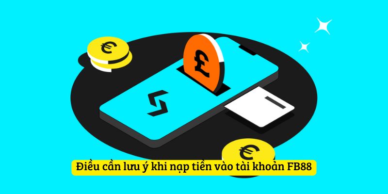 Điều cần lưu ý khi nạp tiền vào tài khoản FB88