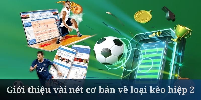 Kèo hiệp 2 là loại cược rất được ưa chuộng ngày nay