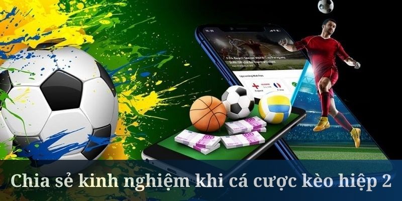 Kèo hiệp 2 cần chọn loại cược phù hợp nhất