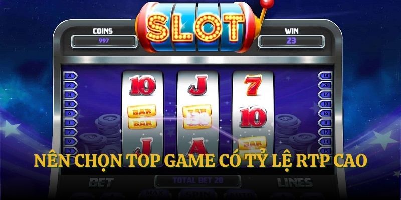 Nên chọn top game có tỷ lệ RTP cao