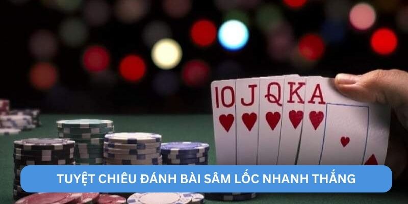 Tuyệt chiêu đánh bài sâm lốc nhanh thắng